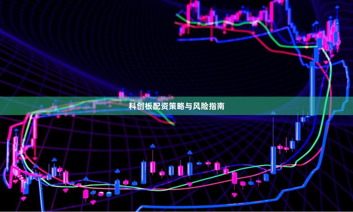 科创板配资策略与风险指南